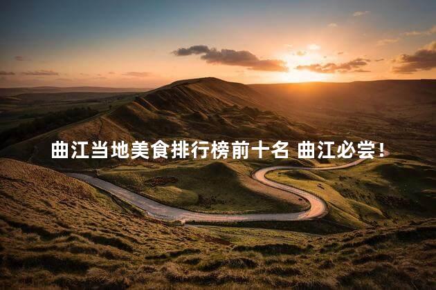 曲江当地美食排行榜前十名 曲江必尝！美食榜TOP10，一网打尽35家必吃店！